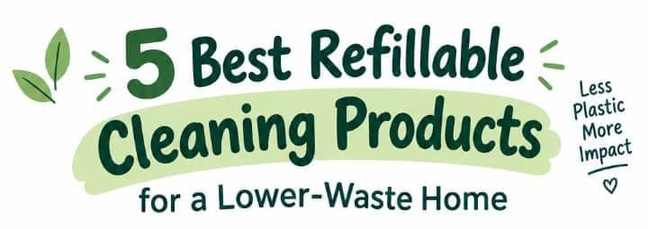 5 Best Refillable Cleaning Products for a Lower-Waste Home That Are Actually Worth Switching To