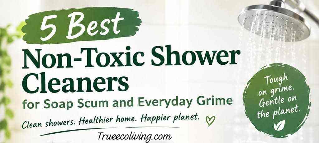5 Best Non-Toxic Shower Cleaners for Soap Scum and Everyday Grime That Actually Get the Job Done