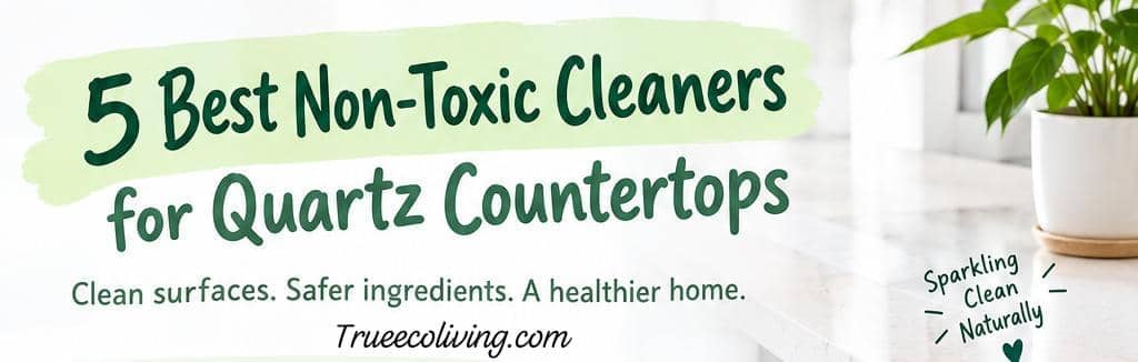 Best Non-Toxic Cleaners for Quartz Countertops That Actually Make Sense for a Low-Tox Home